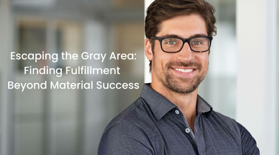 Escaping the Gray Areas: How to Find Fulfillment Beyond Material Success