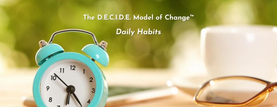 How to Create Daily Habits Using the D.E.C.I.D.E. Model of Change