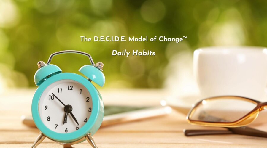 How to Create Daily Habits Using the D.E.C.I.D.E. Model of Change