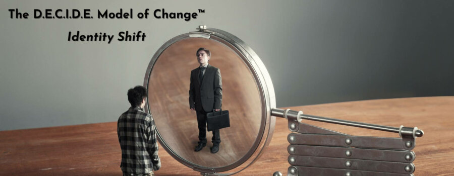 How to Be a New You (Identity Shift) using the D.E.C.I.D.E. Model of Change™