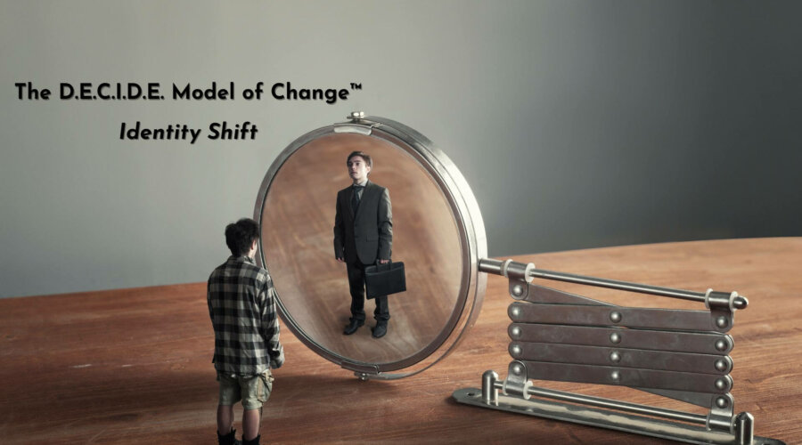 How to Be a New You (Identity Shift) using the D.E.C.I.D.E. Model of Change™